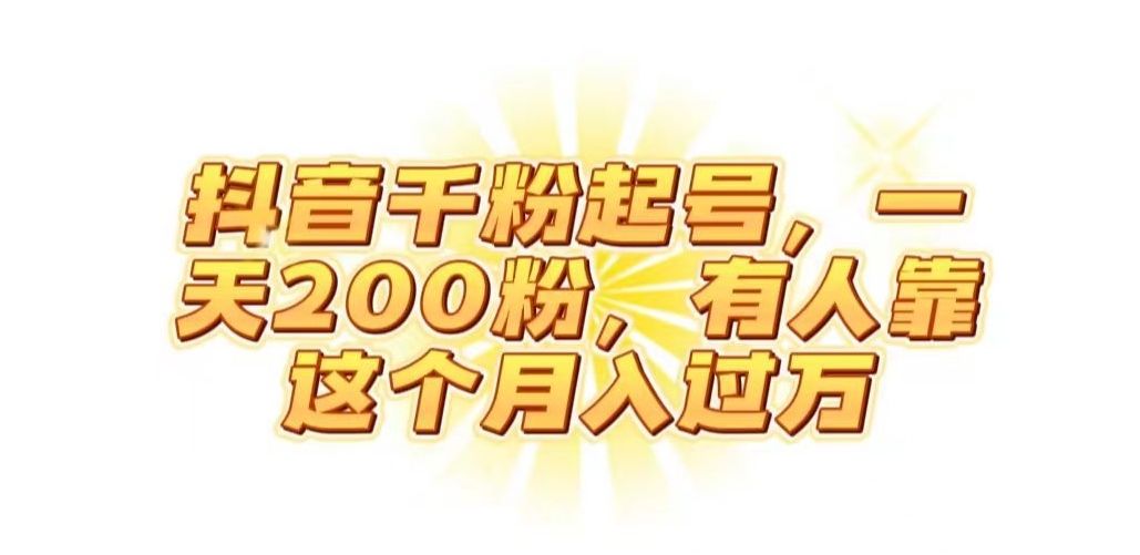 抖音起千粉号，一天200粉，有人靠这个月入过万【揭秘】-第一精品资源库