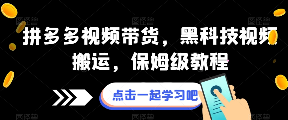 拼多多视频带货，黑科技视频搬运，保姆级教程-第一精品资源库