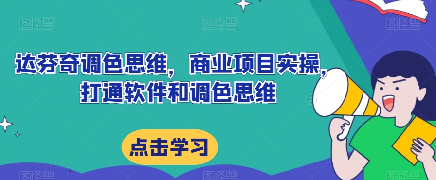 达芬奇调色思维，商业项目实操，打通软件和调色思维-第一精品资源库
