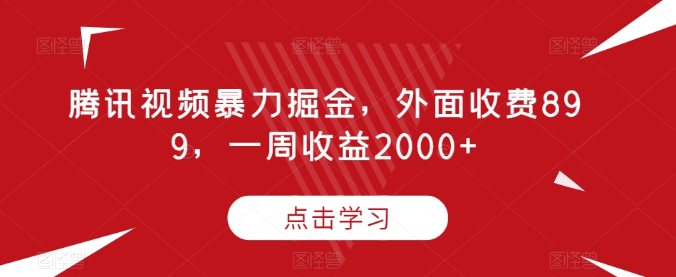 腾讯视频暴力掘金，外面收费899，一周收益2000+【揭秘】-第一精品资源库