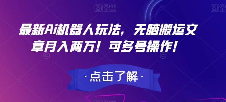 最新Ai机器人玩法，无脑搬运文章月入两万！可多号操作！【揭秘】-第一精品资源库