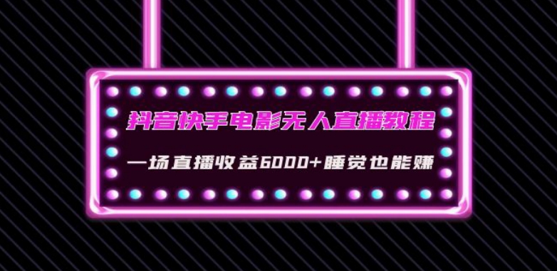 抖音快手电影无人直播教程：一场直播收益6000+睡觉也能赚(教程+软件)【揭秘】-第一精品资源库