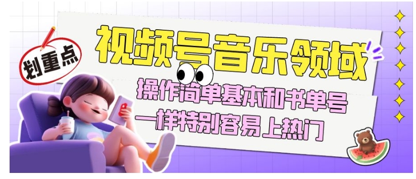 视频号音乐领域项目玩法，操作简单基本和书单号一样，特别容易上热门【揭秘】-第一精品资源库