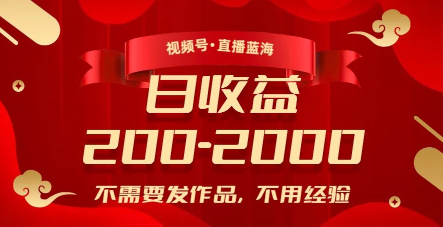视频号直播蓝海，不需要发作品，不用经验，日入200-2000+【揭秘】-第一精品资源库