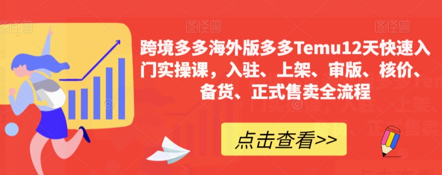 跨境多多海外版多多Temu12天快速入门实操课，入驻、上架、审版、核价、备货、正式售卖全流程-第一精品资源库