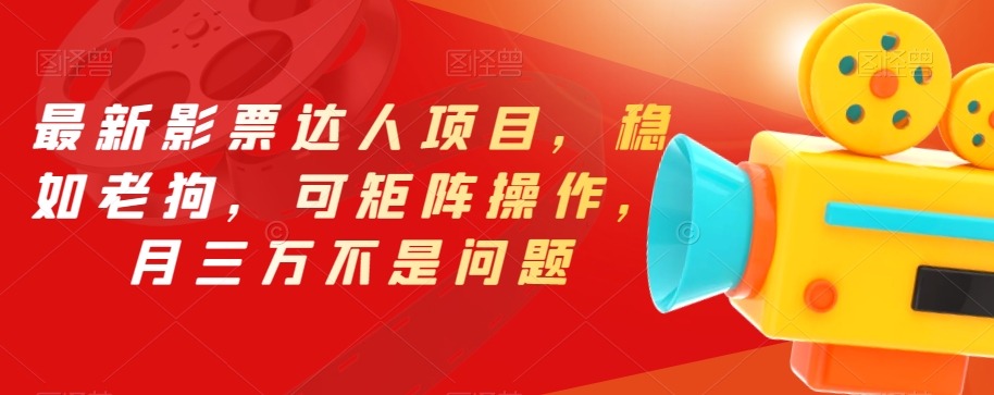 最新影票达人项目，稳如老狗，可矩阵操作，月三万不是问题【揭秘】-第一精品资源库