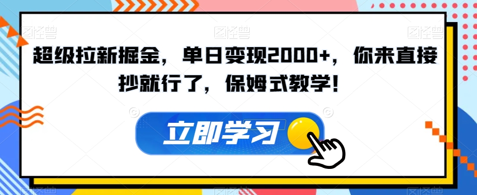 超级拉新掘金，单日变现2000+，你来直接抄就行了，保姆式教学！【揭秘】-第一精品资源库