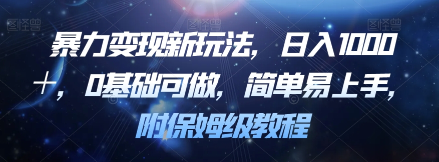 暴力变现新玩法，日入1000＋，0基础可做，简单易上手，附保姆级教程【揭秘】-第一精品资源库