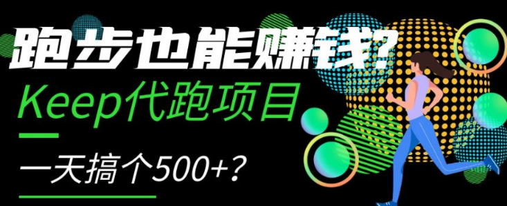 跑步也能赚钱？Keep代跑项目，一天搞个500+【揭秘】-第一精品资源库