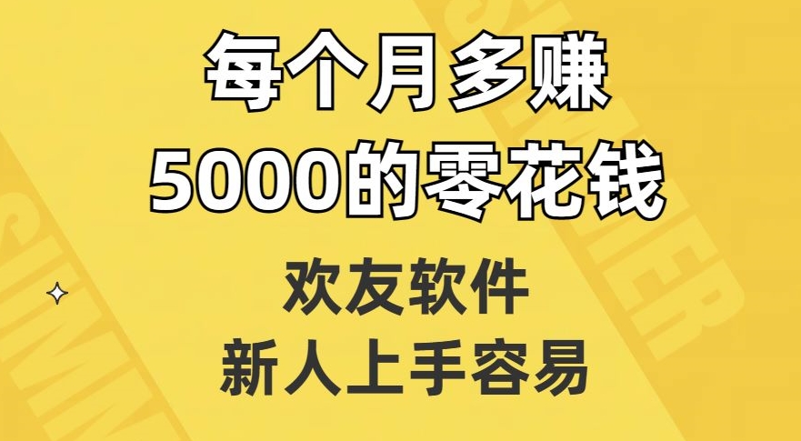 欢友软件，新人上手容易，每个月多赚5000的零花钱【揭秘】-第一精品资源库