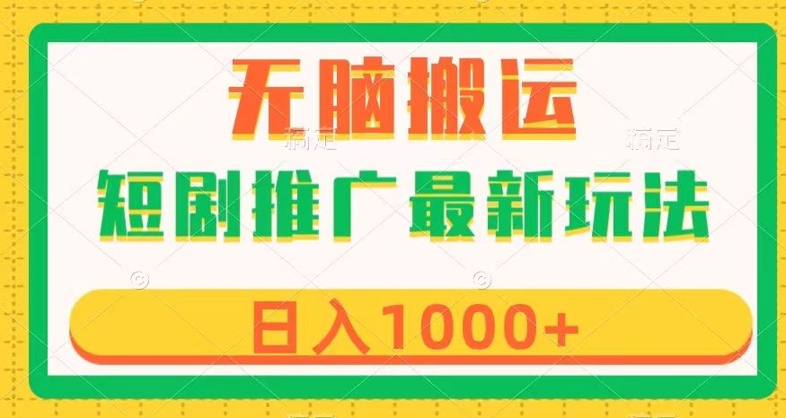 短剧推广最新玩法，六种变现方式任你选择，无脑搬运，几分钟一个作品，日入1000+【揭秘】-第一精品资源库