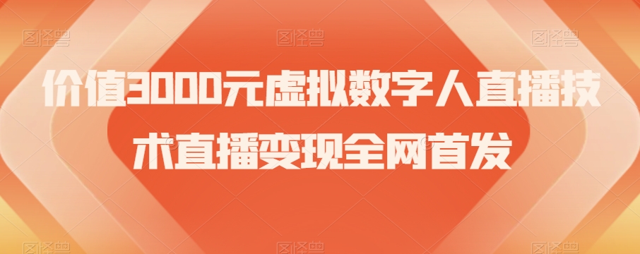 价值3000元虚拟数字人直播技术直播变现全网首发【揭秘】-第一精品资源库