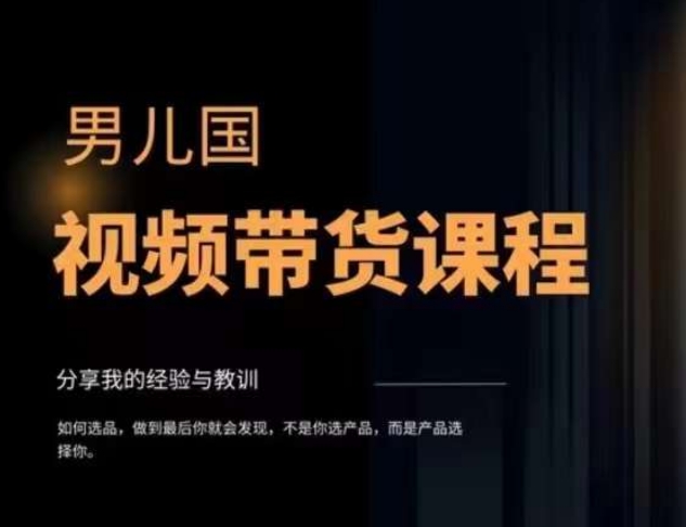 男儿国·视频带货课程，视频带货是才‬最赚钱、最值得长期去做的方向，没有之一，变现简单直接-第一精品资源库