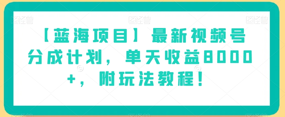 【蓝海项目】最新视频号分成计划，单天收益8000+，附玩法教程！-第一精品资源库