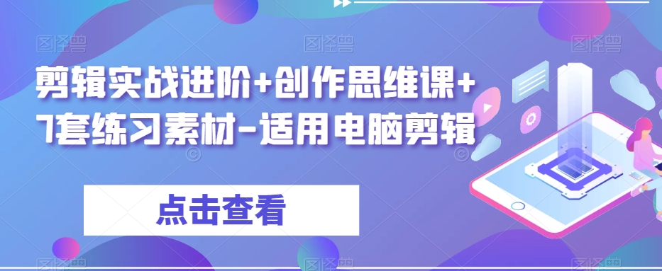 剪辑实战进阶+创作思维课+7套练习素材-适用电脑剪辑-第一精品资源库