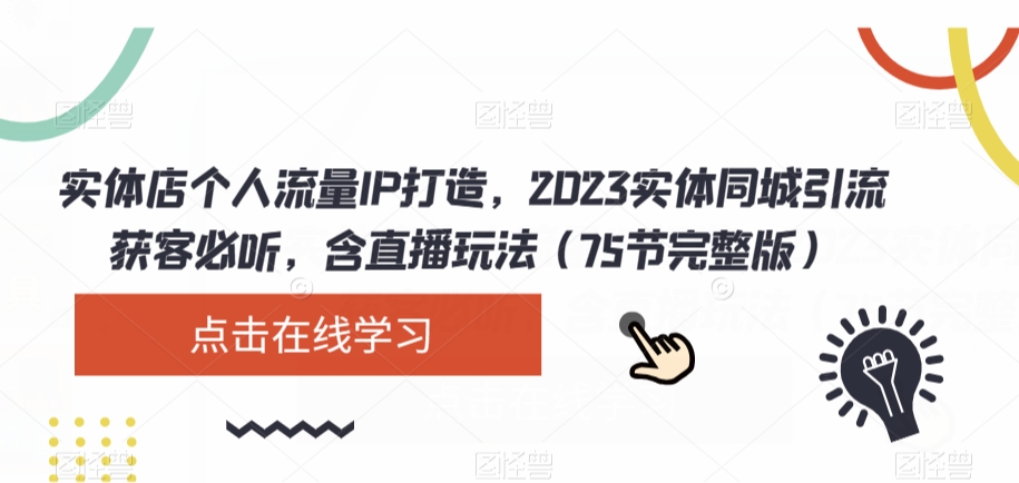 实体店个人流量IP打造，2023实体同城引流获客必听，含直播玩法（75节完整版）-第一精品资源库