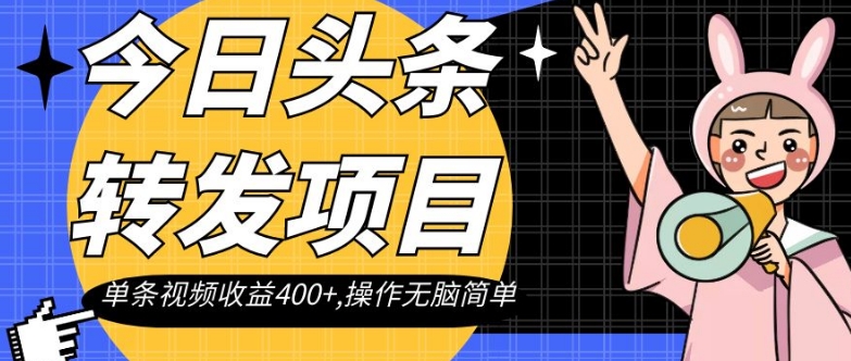 今日头条转发项目，单条视频收益400+,操作无脑简单【揭秘】-第一精品资源库