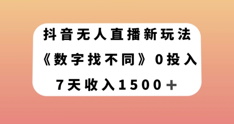 抖音无人直播新玩法，数字找不同，7天收入1500+【揭秘】-第一精品资源库