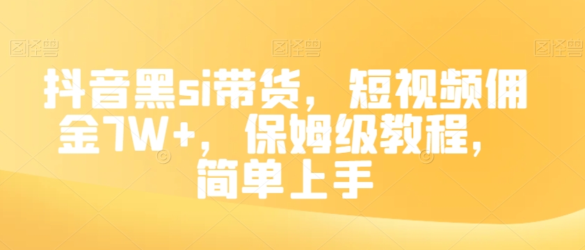 抖音黑si带货，短视频佣金7W+，保姆级教程，简单上手【揭秘】-第一精品资源库