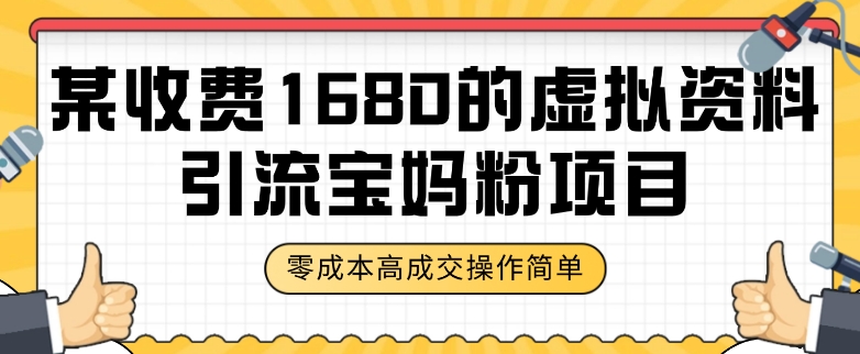 某收费1680的虚拟资料引流宝妈粉项目，零成本无脑操作，成交率非常高（教程+资料）【揭秘】-第一精品资源库