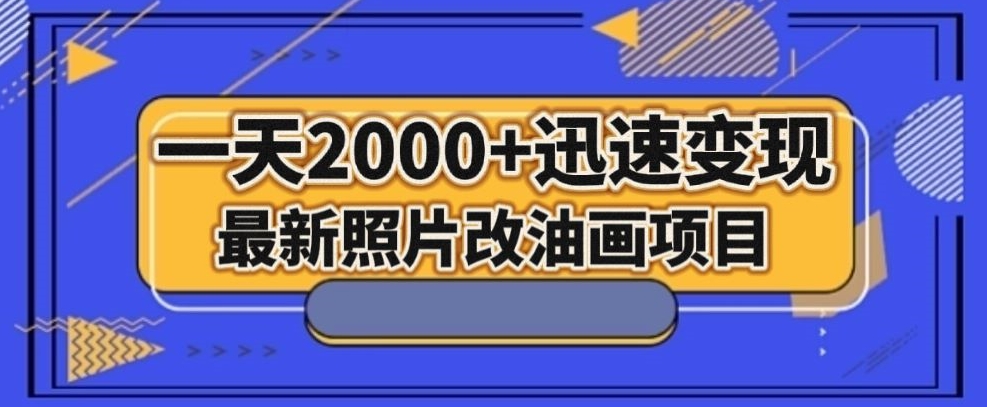 最新照片改油画项目，流量爆到爽，一天2000+迅速变现【揭秘】-第一精品资源库