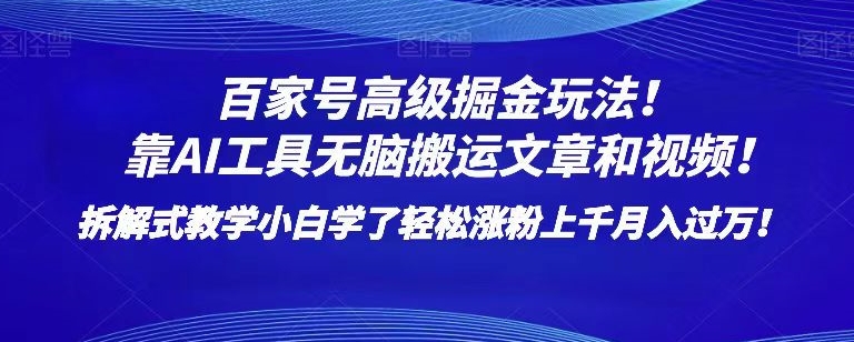 百家号高级掘金玩法！靠AI无脑搬运文章和视频！小白学了轻松涨粉上千月入过万！【揭秘】-第一精品资源库