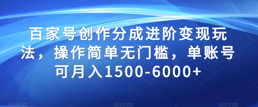 百家号创作分成进阶变现玩法，操作简单无门槛，单账号可月入1500-6000+【揭秘】-第一精品资源库