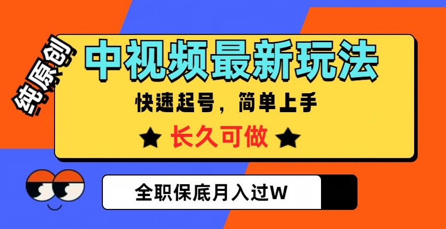 中视频最新玩法，纯原创，项目长久快速起号，简单上手，全职保底月入过W【揭秘】-第一精品资源库