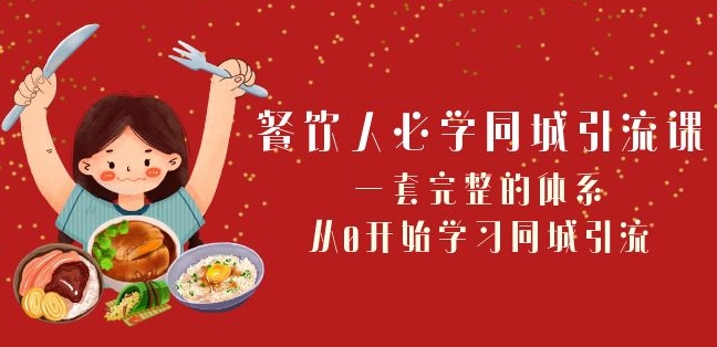 餐饮人必学-同城引流课：一套完整的体系，从0开始学习同城引流（68节课）-第一精品资源库