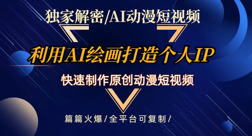 独家解密AI动漫短视频最新玩法，快速打造个人动漫IP，制作原创动漫短视频，篇篇火爆【揭秘】-第一精品资源库