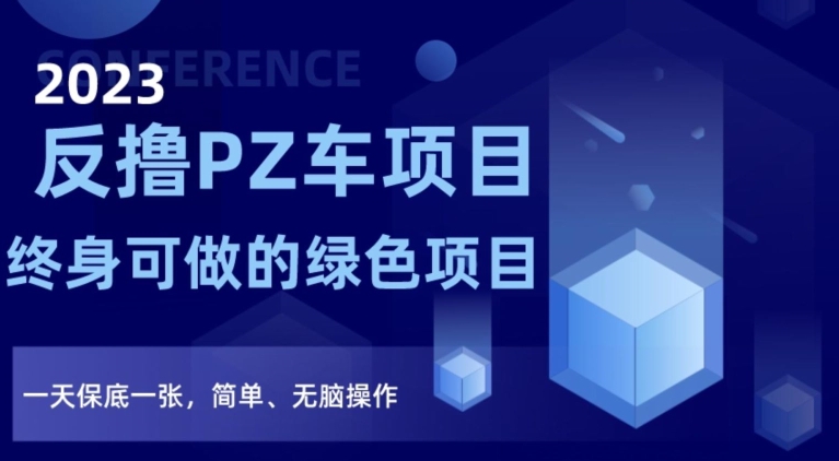 2023反撸PZ车项目，终身可做的绿色项目，一天保底一张，简单、无脑操作【仅揭秘】-第一精品资源库