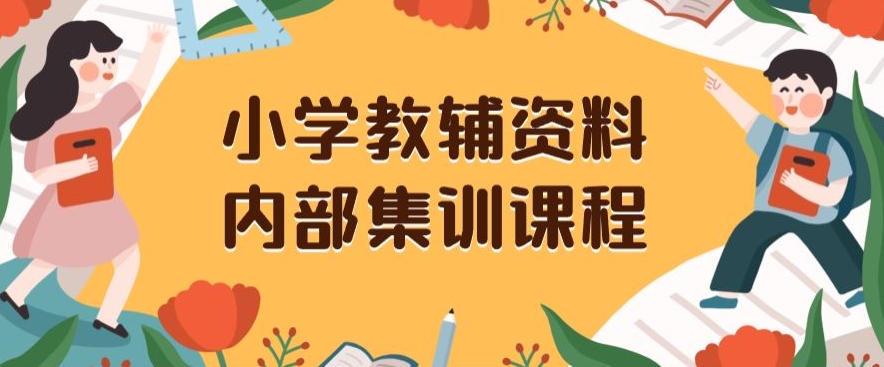 小学教辅资料，内部集训保姆级教程，私域一单收益29-129（教程+资料）-第一精品资源库