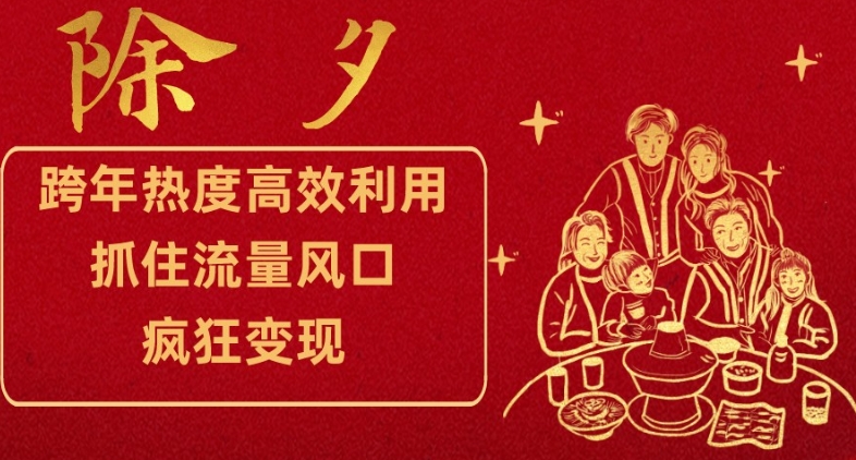 跨年热度高效利用新思路，抓住流量风口，提前布局，疯狂变现【揭秘】-第一精品资源库