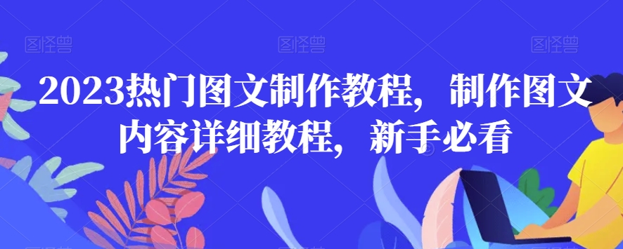 2023热门图文制作教程，制作图文内容详细教程，新手必看-第一精品资源库
