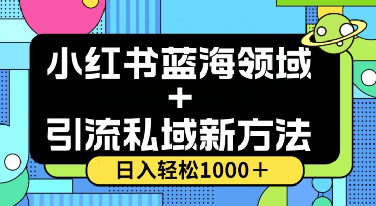 小红书蓝海虚拟＋引流私域新方法，100%不限流，日入轻松1000＋，小白无脑操作【揭秘】-第一精品资源库
