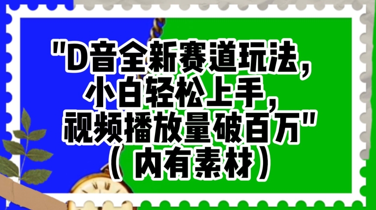 抖音全新赛道玩法，小白轻松上手，视频播放量破百万（内有素材）【揭秘】-第一精品资源库