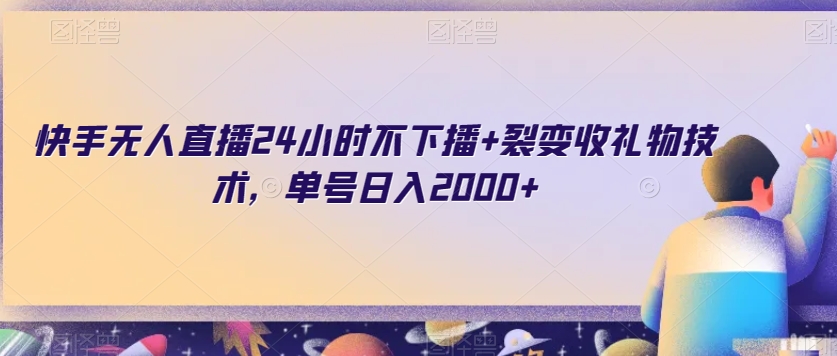 快手无人直播24小时不下播+裂变收礼物技术，单号日入2000+【揭秘】-第一精品资源库