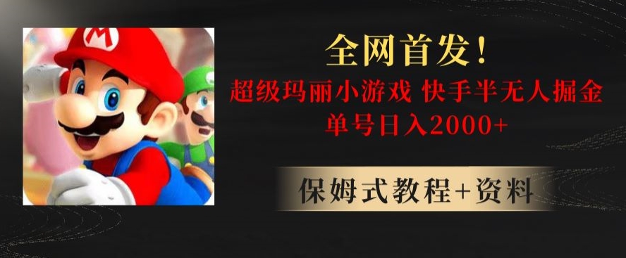 全网首发！快手半无人掘金，超级玛丽怀旧小游戏.单号轻松日入2000+【揭秘】-第一精品资源库