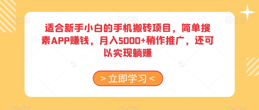 适合新手小白的手机搬砖项目，简单搜素APP赚钱，月入5000+稍作推广，还可以实现躺赚【揭秘】-第一精品资源库