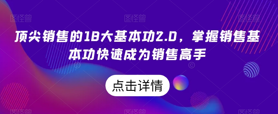 顶尖销售的18大基本功2.0，掌握销售基本功快速成为销售高手-第一精品资源库