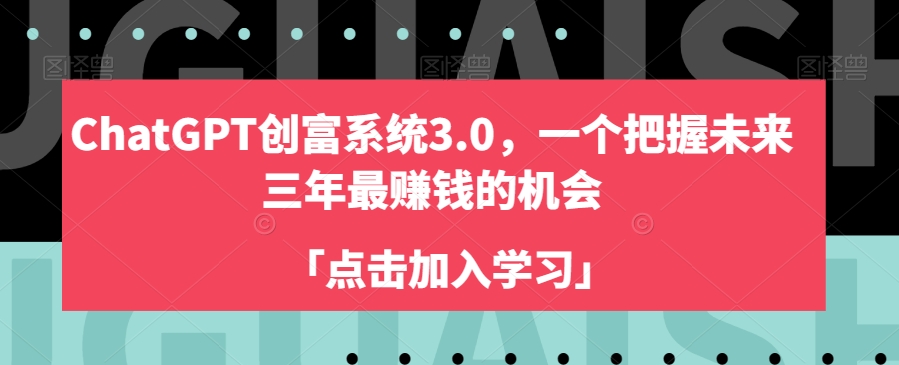 ChatGPT创富系统3.0，一个把握未来三年最赚钱的机会-第一精品资源库