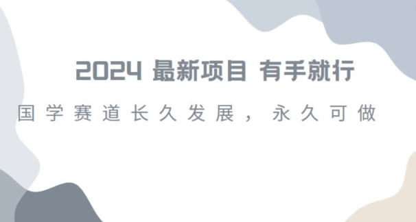 2024超火国学项目，小白速学，月入过万，过个好年【揭秘】-第一精品资源库