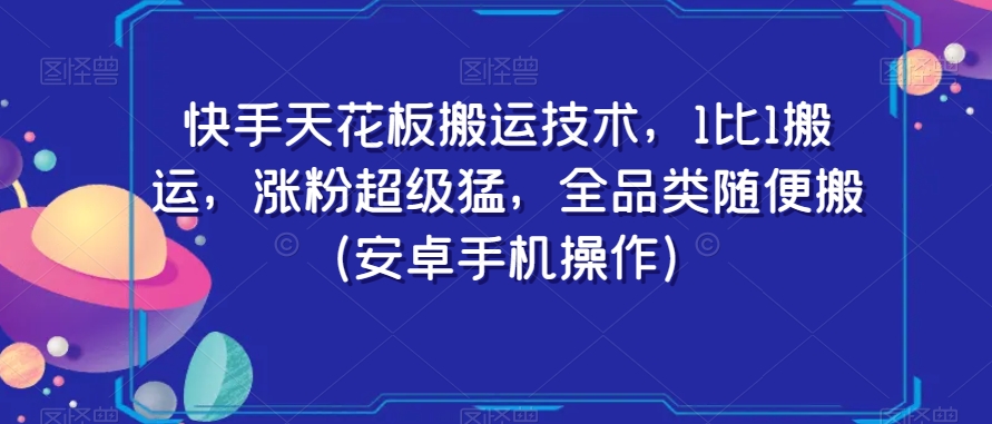 快手天花板搬运技术，1比1搬运，涨粉超级猛，全品类随便搬（安卓手机操作）-第一精品资源库