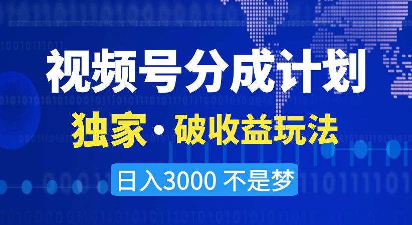 视频号分成计划，独家·破收益玩法，日入3000不是梦【揭秘】-第一精品资源库