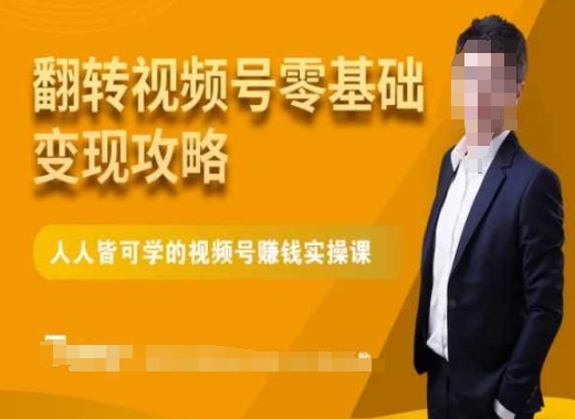 微信视频号零基础变现攻略，人人皆可学的视频号赚钱实操课-第一精品资源库