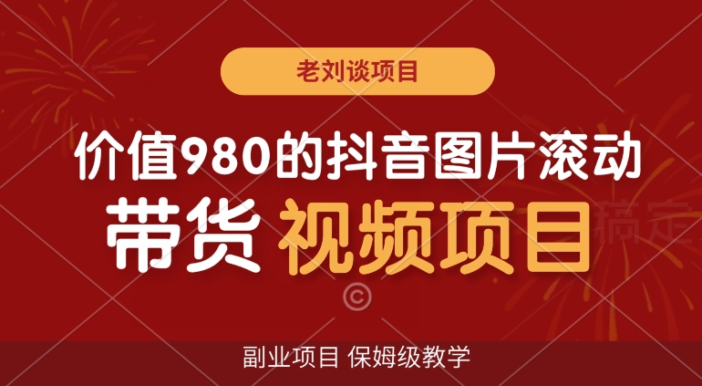 价值980的抖音图片滚动带货视频副业项目，保姆级教学【揭秘】-第一精品资源库