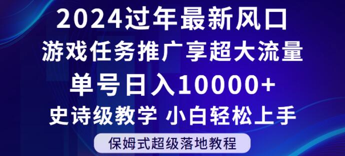 2024年过年新风口，游戏任务推广，享超大流量，单号日入10000+，小白轻松上手【揭秘】-第一精品资源库