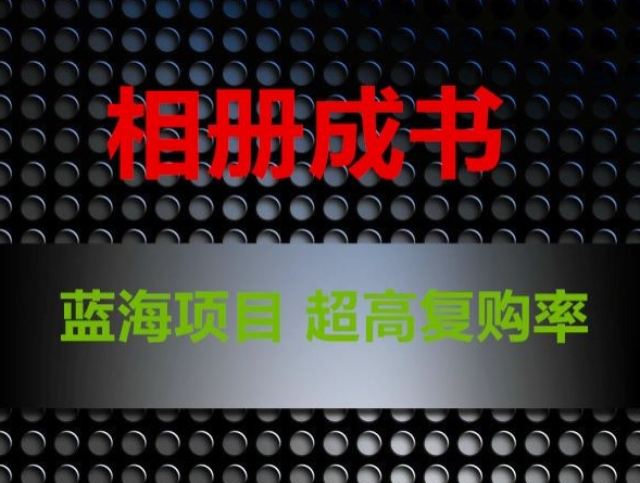 相册成书，蓝海项目，认真操作月入过万【揭秘】-第一精品资源库