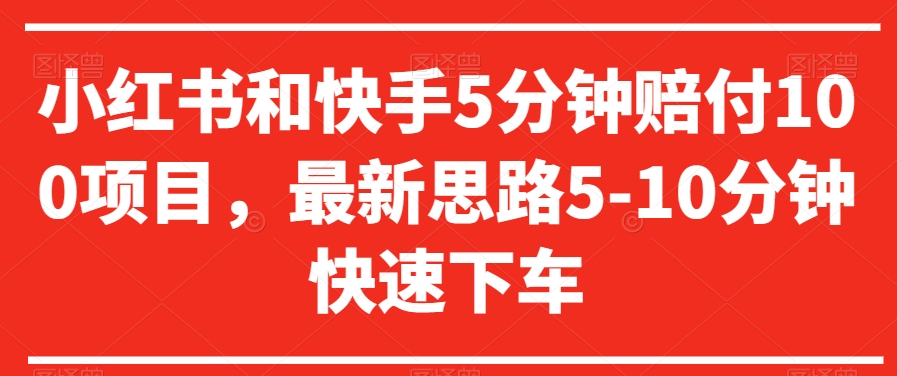 小红书和快手5分钟赔付100项目，最新思路5-10分钟快速下车【仅揭秘】-第一精品资源库