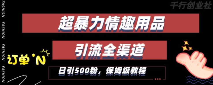 最新情趣项目引流全渠道，自带高流量，保姆级教程，轻松破百单，日引500+粉【揭秘】-第一精品资源库